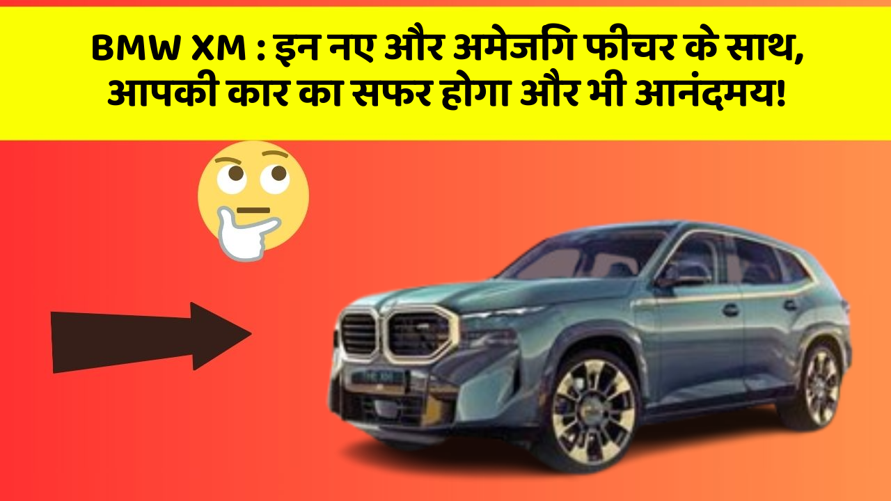 BMW XM : इन नए और अमेजिंग फीचर के साथ, आपकी कार का सफर होगा और भी आनंदमय!