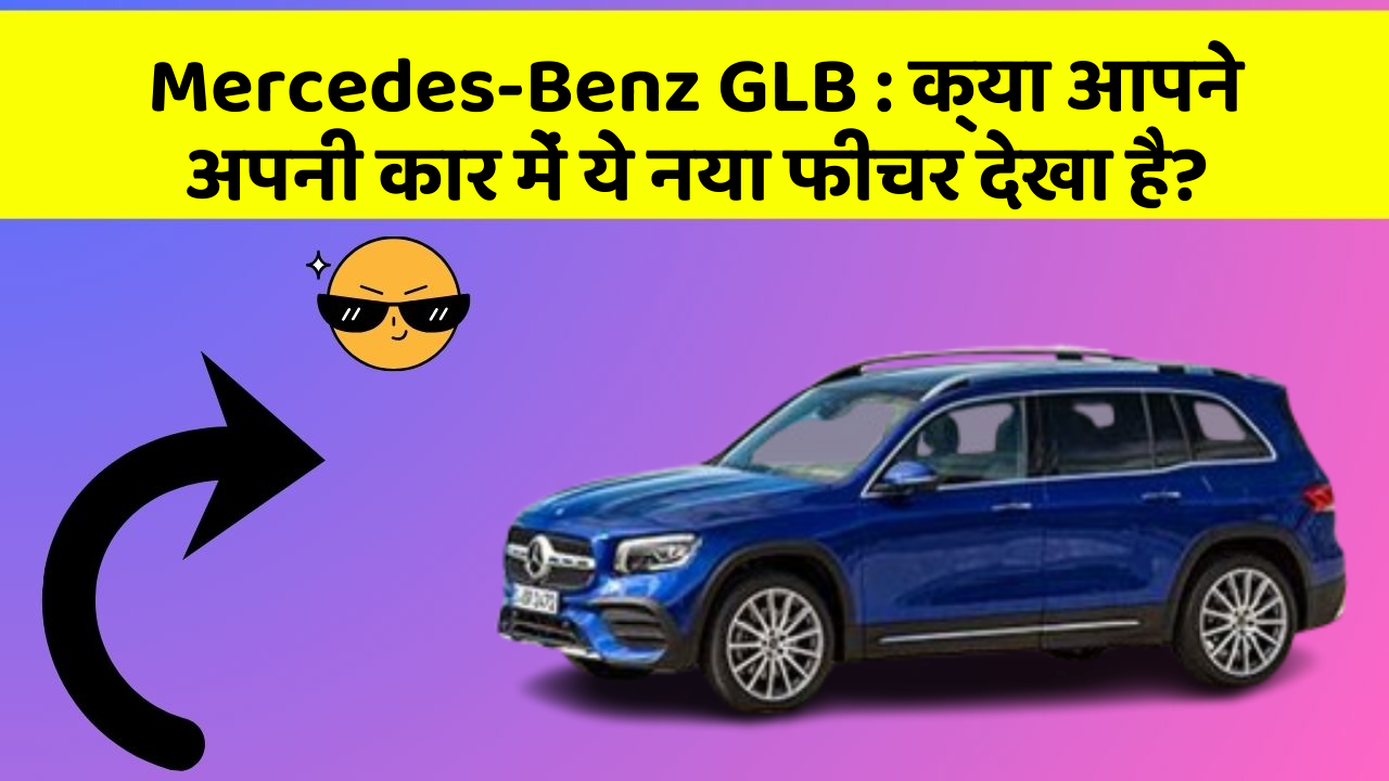 Mercedes-Benz GLB: क्या आपने अपनी कार में ये नया फीचर देखा है?