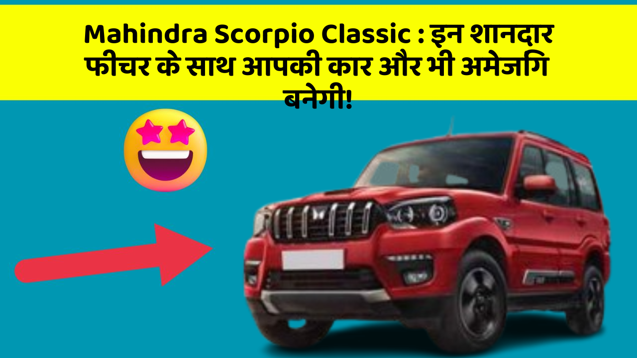 Mahindra Scorpio Classic : इन शानदार फीचर के साथ आपकी कार और भी अमेजिंग बनेगी! Mahindra Scorpio Classic : इन शानदार फीचर के साथ आपकी कार और भी अमेजिंग बनेगी!