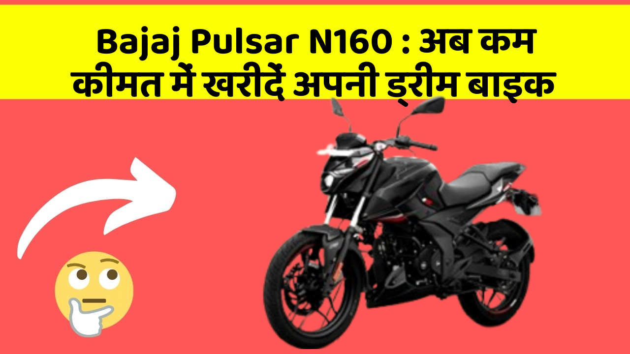 Bajaj Pulsar N160 : अब कम कीमत में खरीदें अपनी ड्रीम बाइक
