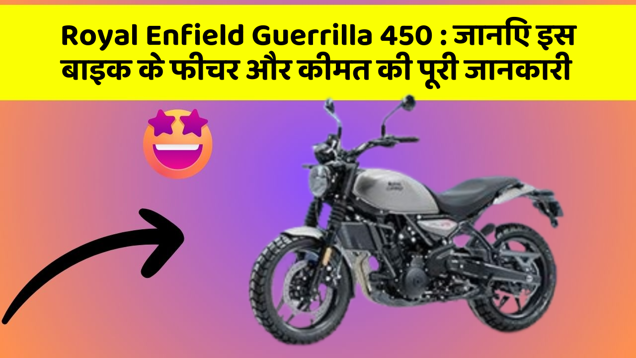 Royal Enfield Guerrilla 450 : जानिए इस बाइक के फीचर और कीमत की पूरी जानकारी