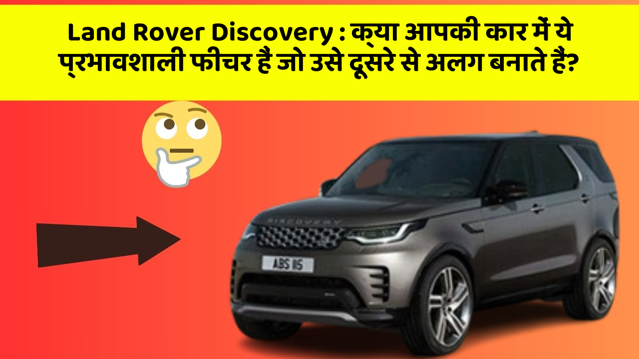 Land Rover Discovery: क्या आपकी कार में ये प्रभावशाली फीचर हैं जो उसे दूसरे से अलग बनाते हैं?