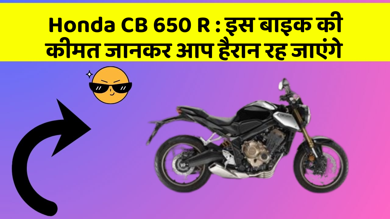 Honda CB 650 R: इस बाइक की कीमत जानकर आप हैरान रह जाएंगे