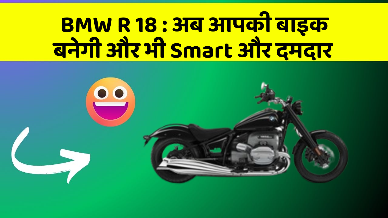 BMW R 18: अब आपकी बाइक बनेगी और भी Smart और दमदार