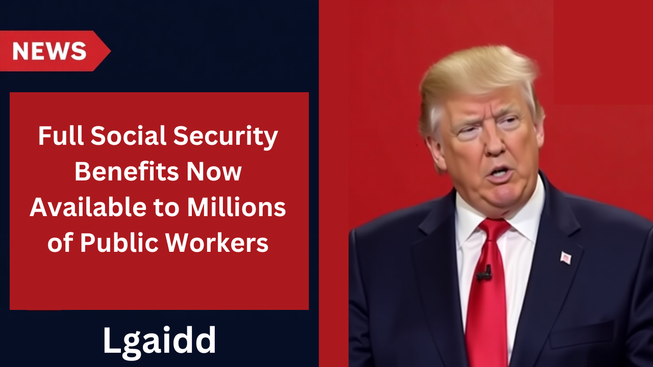 Full Social Security Benefits Now Available to Millions of Public Workers