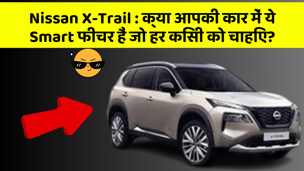 Nissan X-Trail : क्या आपकी कार में ये Smart फीचर हैं जो हर किसी को चाहिए? Nissan X-Trail : क्या आपकी कार में ये Smart फीचर हैं जो हर किसी को चाहिए?