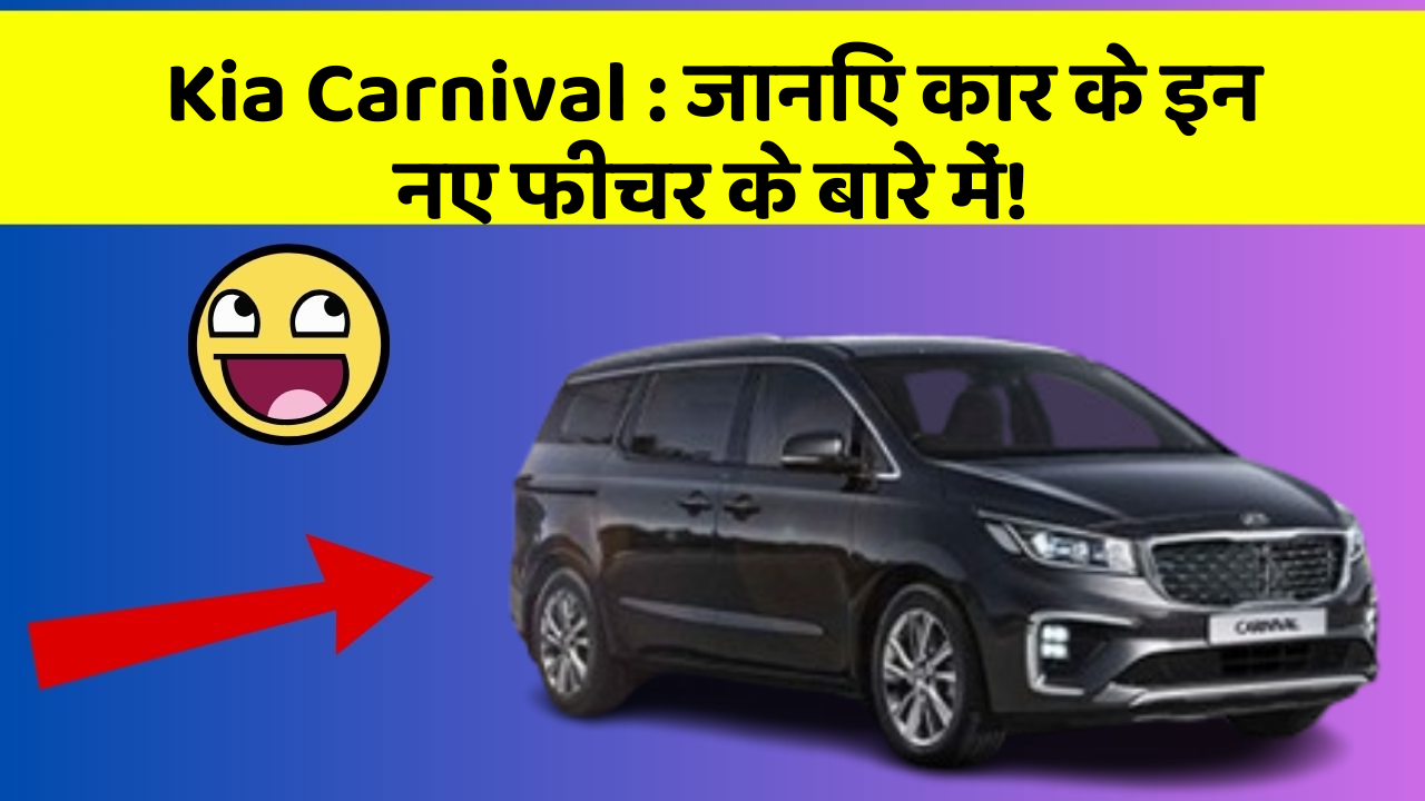 Kia Carnival:जानिए कार के इन नए फीचर के बारे में!