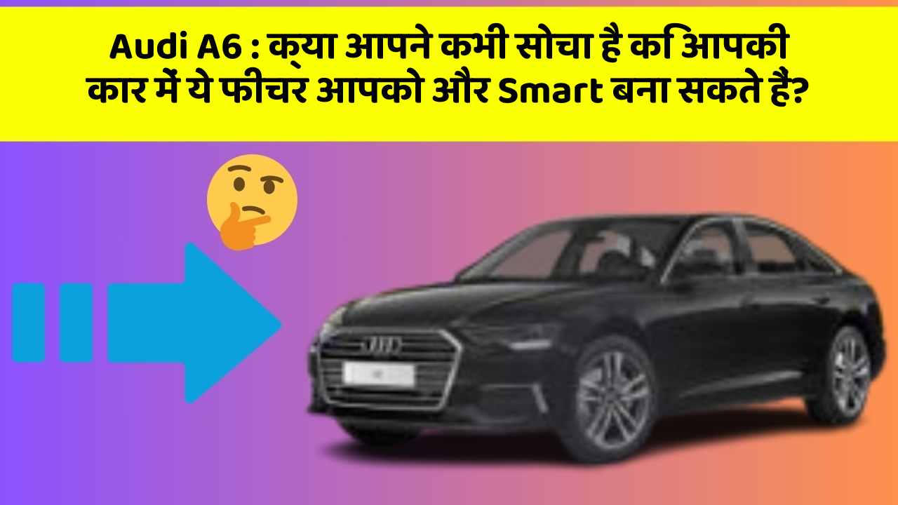 Audi A6 : क्या आपने कभी सोचा है कि आपकी कार में ये फीचर आपको और Smart बना सकते हैं? Audi A6 : क्या आपने कभी सोचा है कि आपकी कार में ये फीचर आपको और Smart बना सकते हैं?