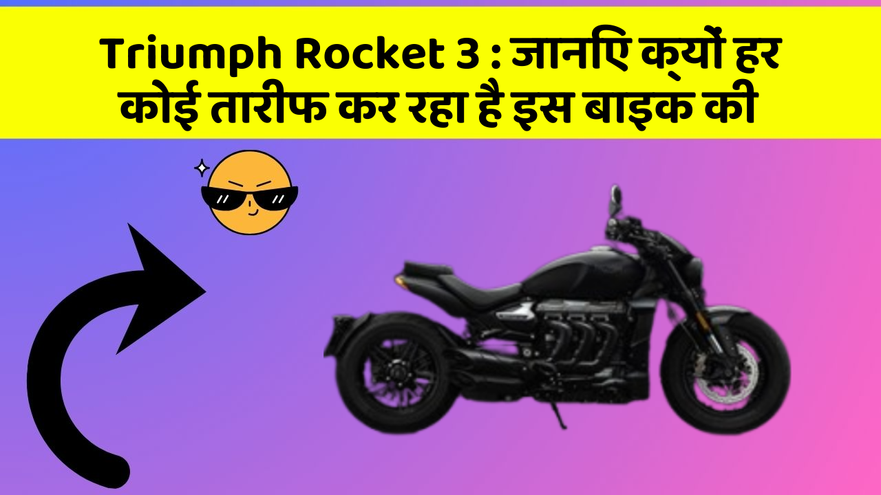 Triumph Rocket 3: जानिए क्यों हर कोई तारीफ कर रहा है इस बाइक की