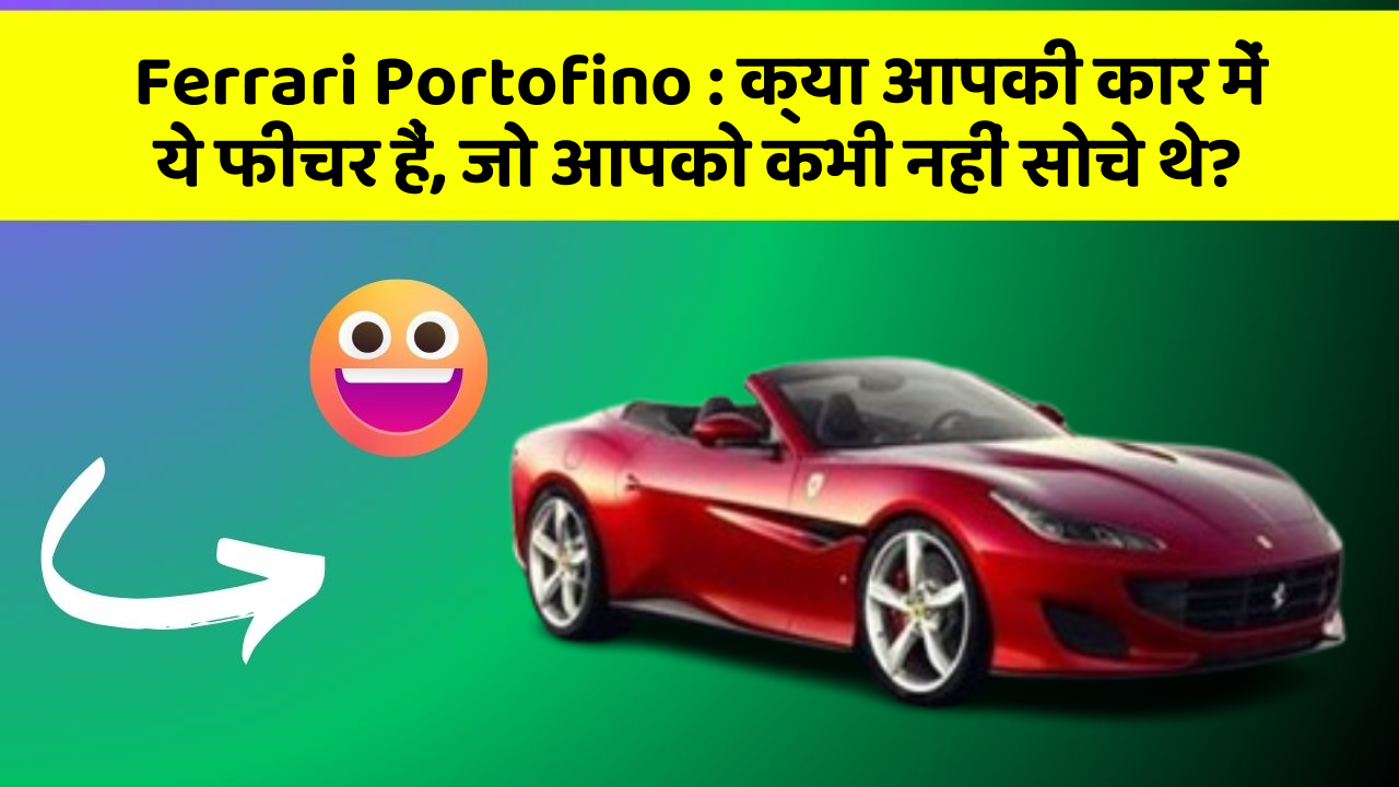 Ferrari Portofino : क्या आपकी कार में ये फीचर हैं, जो आपको कभी नहीं सोचे थे?