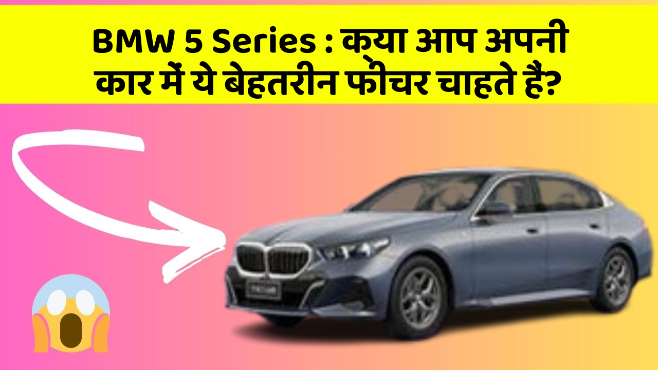 BMW 5 Series : क्या आप अपनी कार में ये बेहतरीन फीचर चाहते हैं?