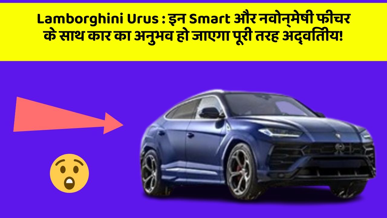 Lamborghini Urus : इन Smart और नवोन्मेषी फीचर के साथ कार का अनुभव हो जाएगा पूरी तरह अद्वितीय!
