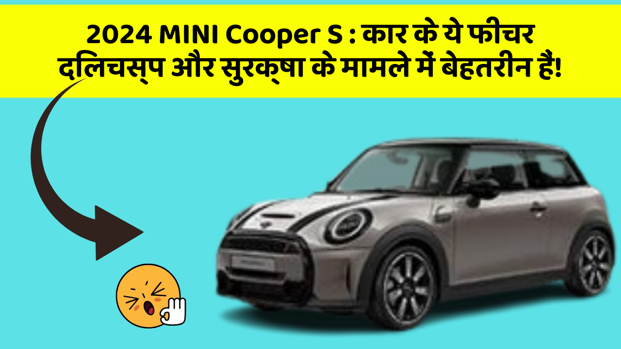 2024 MINI Cooper S : कार के ये फीचर दिलचस्प और सुरक्षा के मामले में बेहतरीन हैं!