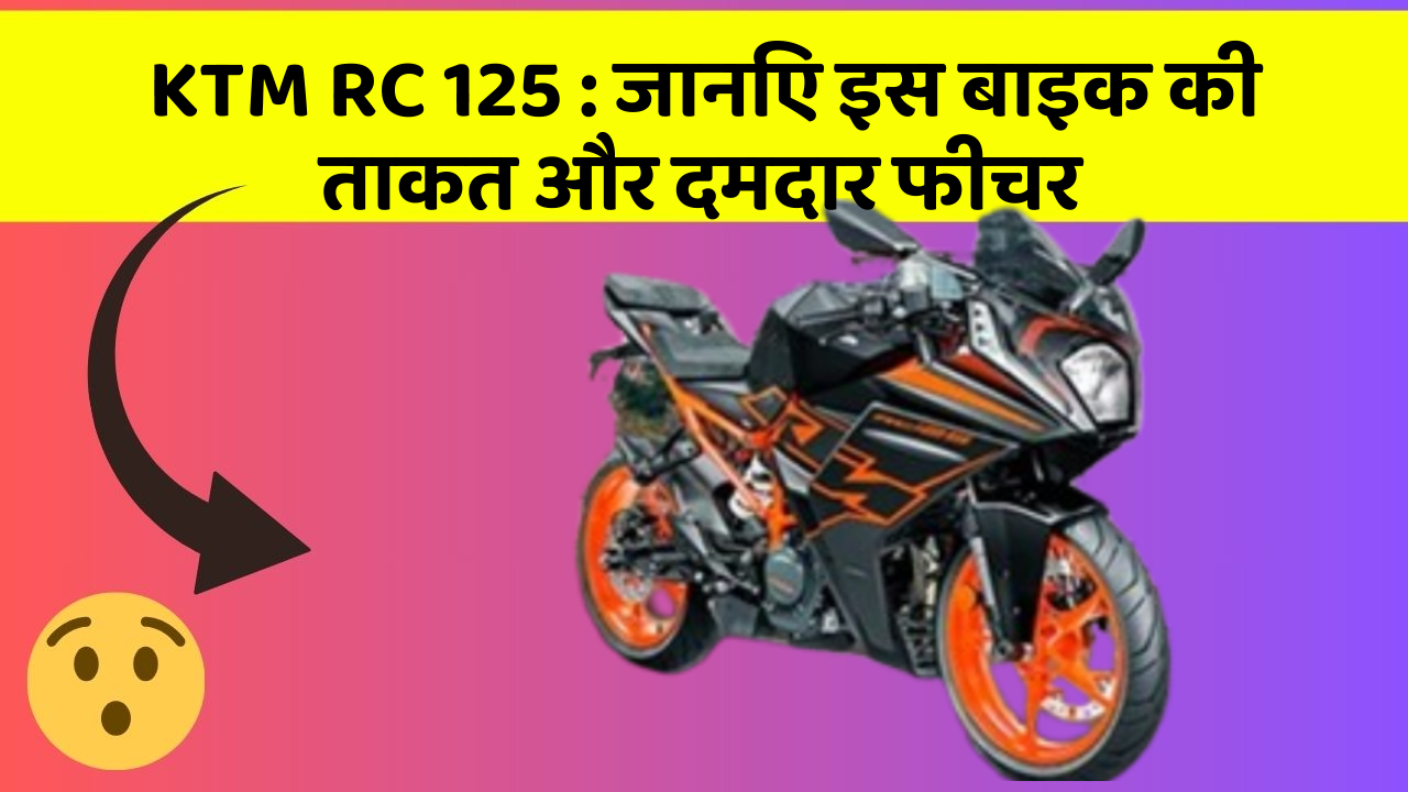 KTM RC 125 : जानिए इस बाइक की ताकत और दमदार फीचर