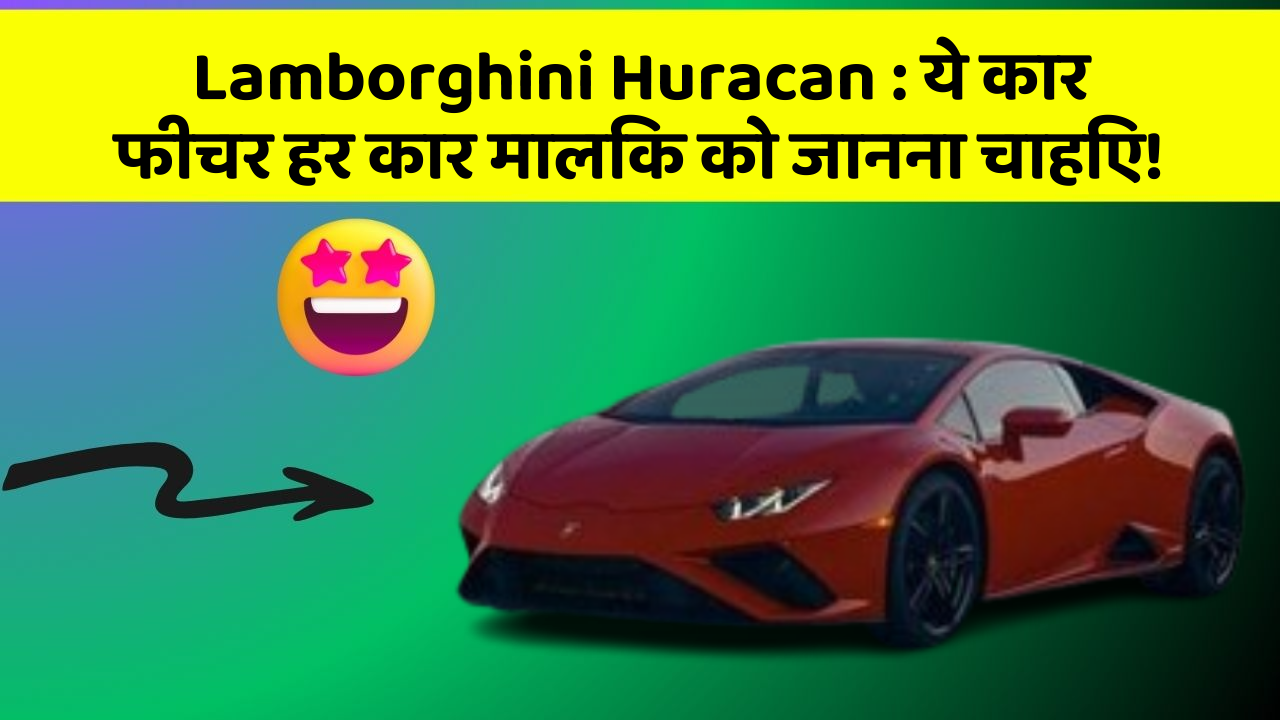 Lamborghini Huracan: ये कार फीचर हर कार मालिक को जानना चाहिए!