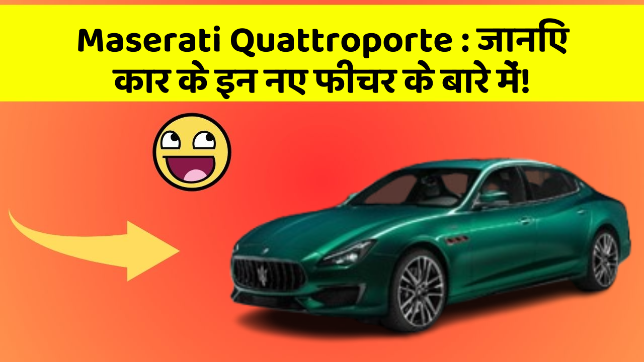 Maserati Quattroporte:जानिए कार के इन नए फीचर के बारे में!
