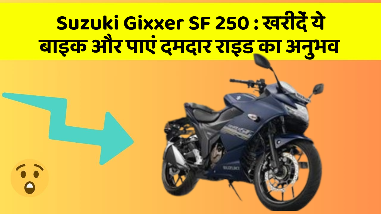 Suzuki Gixxer SF 250 : खरीदें ये बाइक और पाएं दमदार राइड का अनुभव