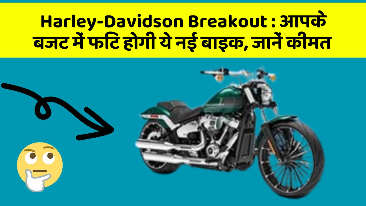 Harley-Davidson Breakout:आपके बजट में फिट होगी ये नई बाइक, जानें कीमत