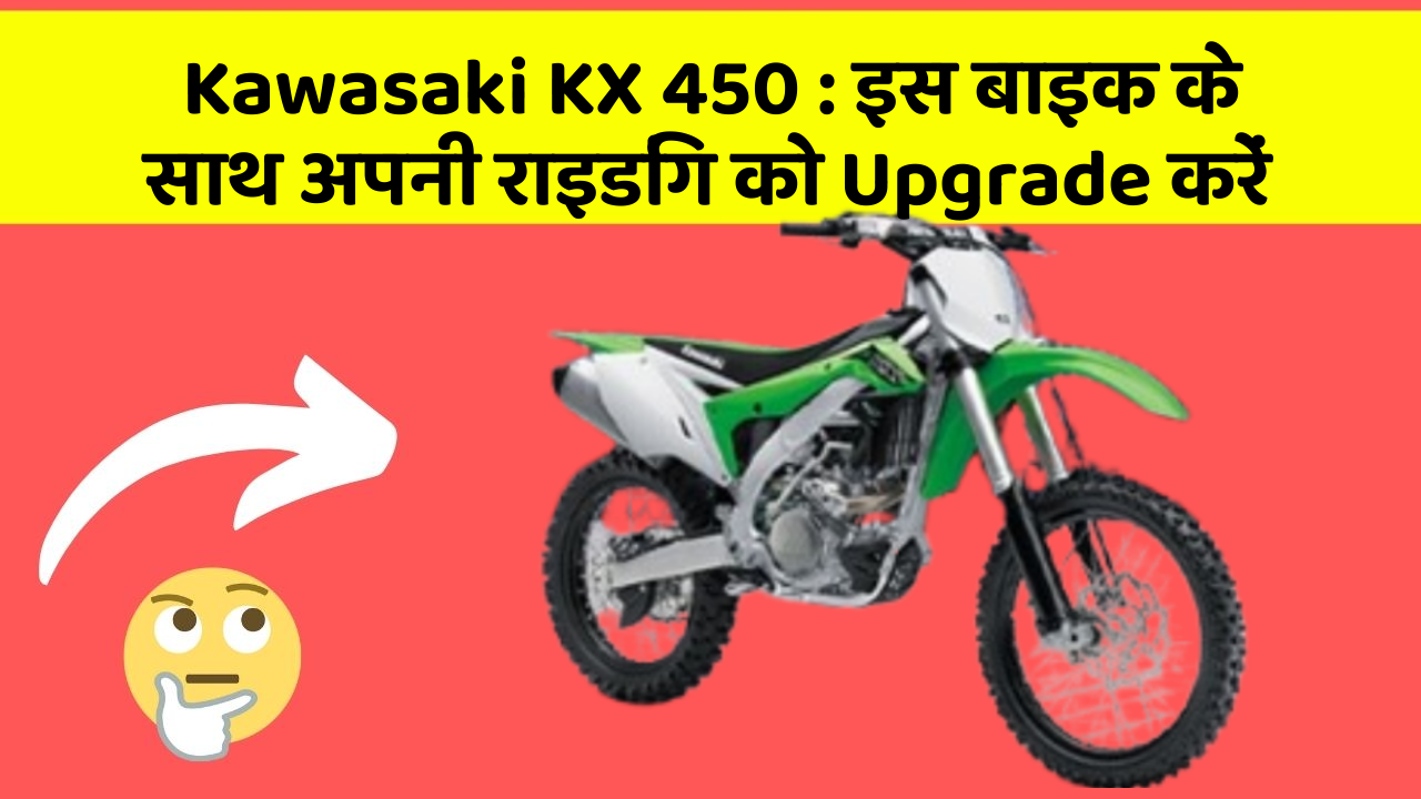 Kawasaki KX 450:इस बाइक के साथ अपनी राइडिंग को Upgrade करें