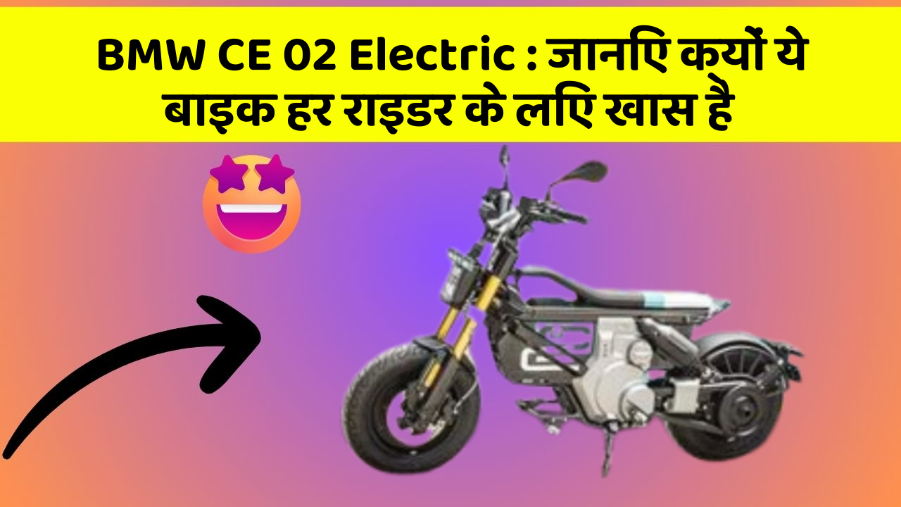 BMW CE 02 Electric : जानिए क्यों ये बाइक हर राइडर के लिए खास है