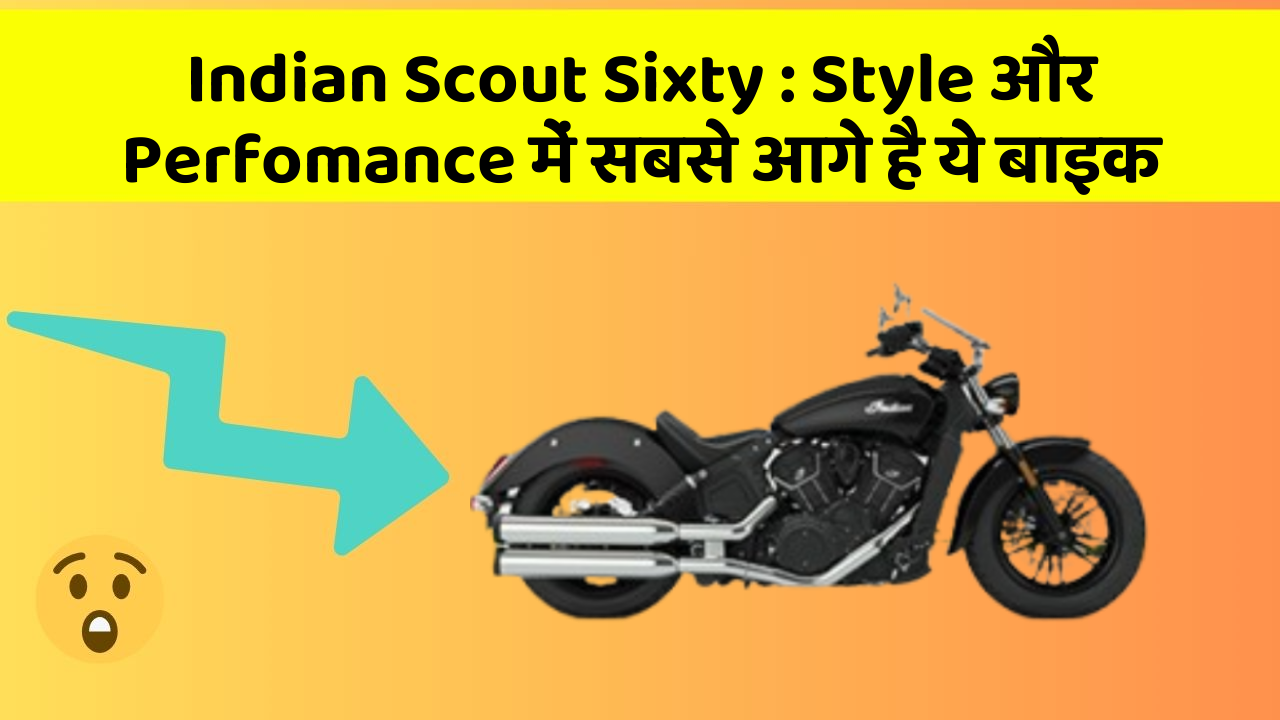 Indian Scout Sixty: Style और Perfomance में सबसे आगे है ये बाइक