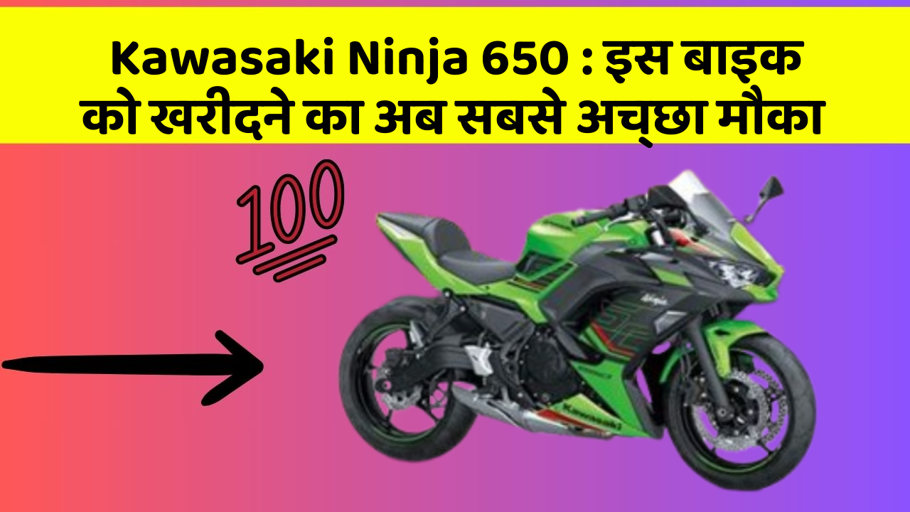 Kawasaki Ninja 650 : इस बाइक को खरीदने का अब सबसे अच्छा मौका