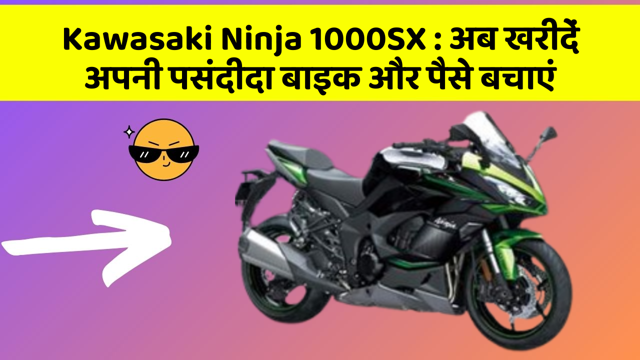 Kawasaki Ninja 1000SX: अब खरीदें अपनी पसंदीदा बाइक और पैसे बचाएं