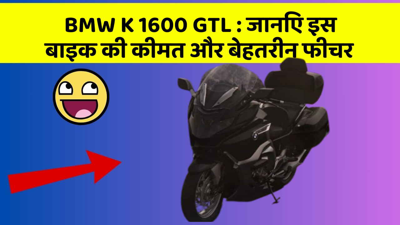 BMW K 1600 GTL: जानिए इस बाइक की कीमत और बेहतरीन फीचर