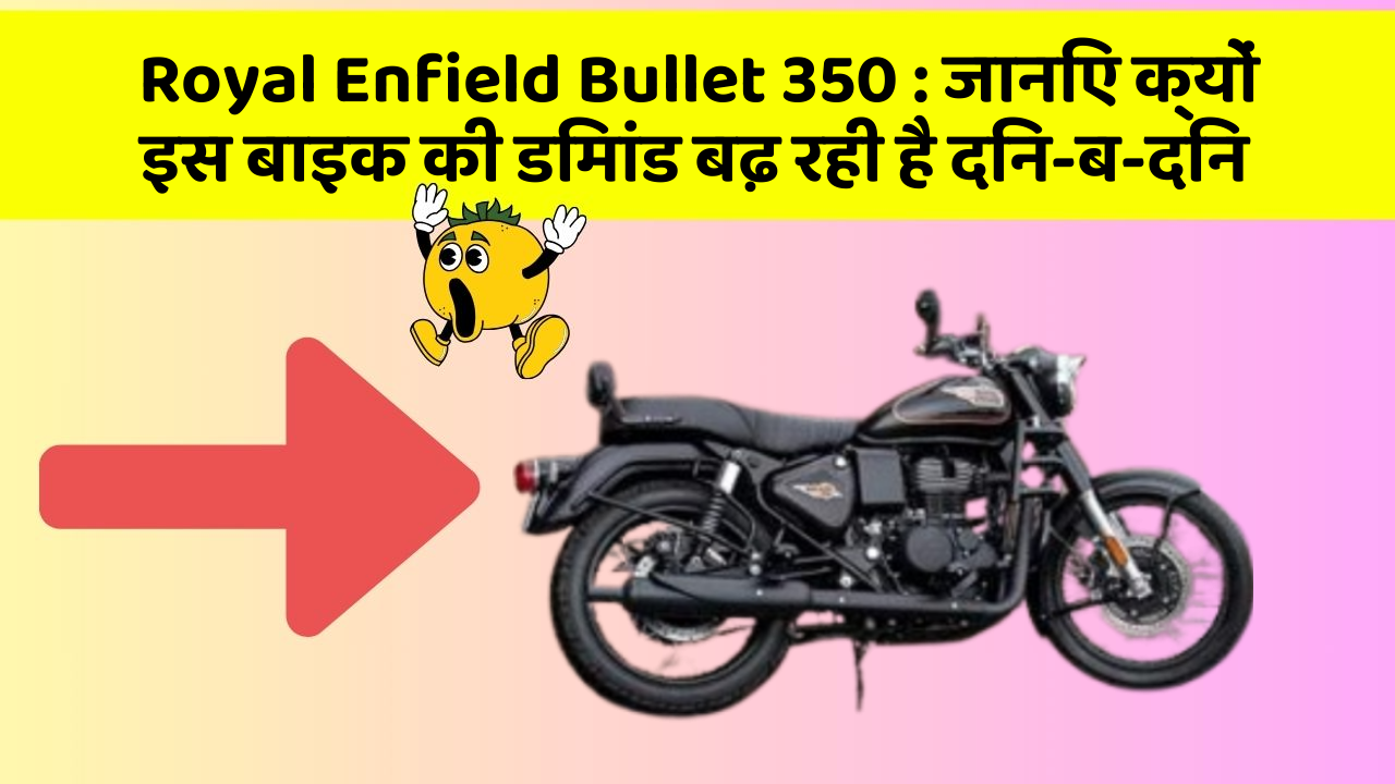 Royal Enfield Bullet 350 : जानिए क्यों इस बाइक की डिमांड बढ़ रही है दिन-ब-दिन
