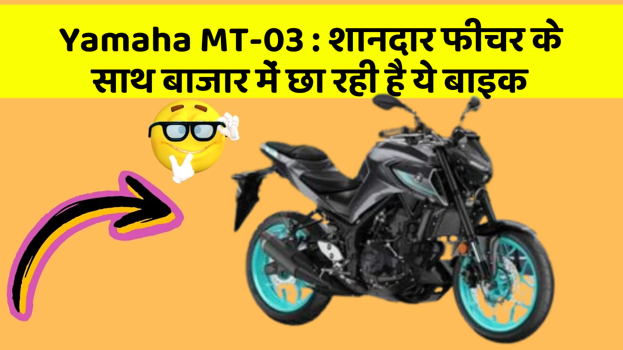 Yamaha MT-03 : शानदार फीचर के साथ बाजार में छा रही है ये बाइक