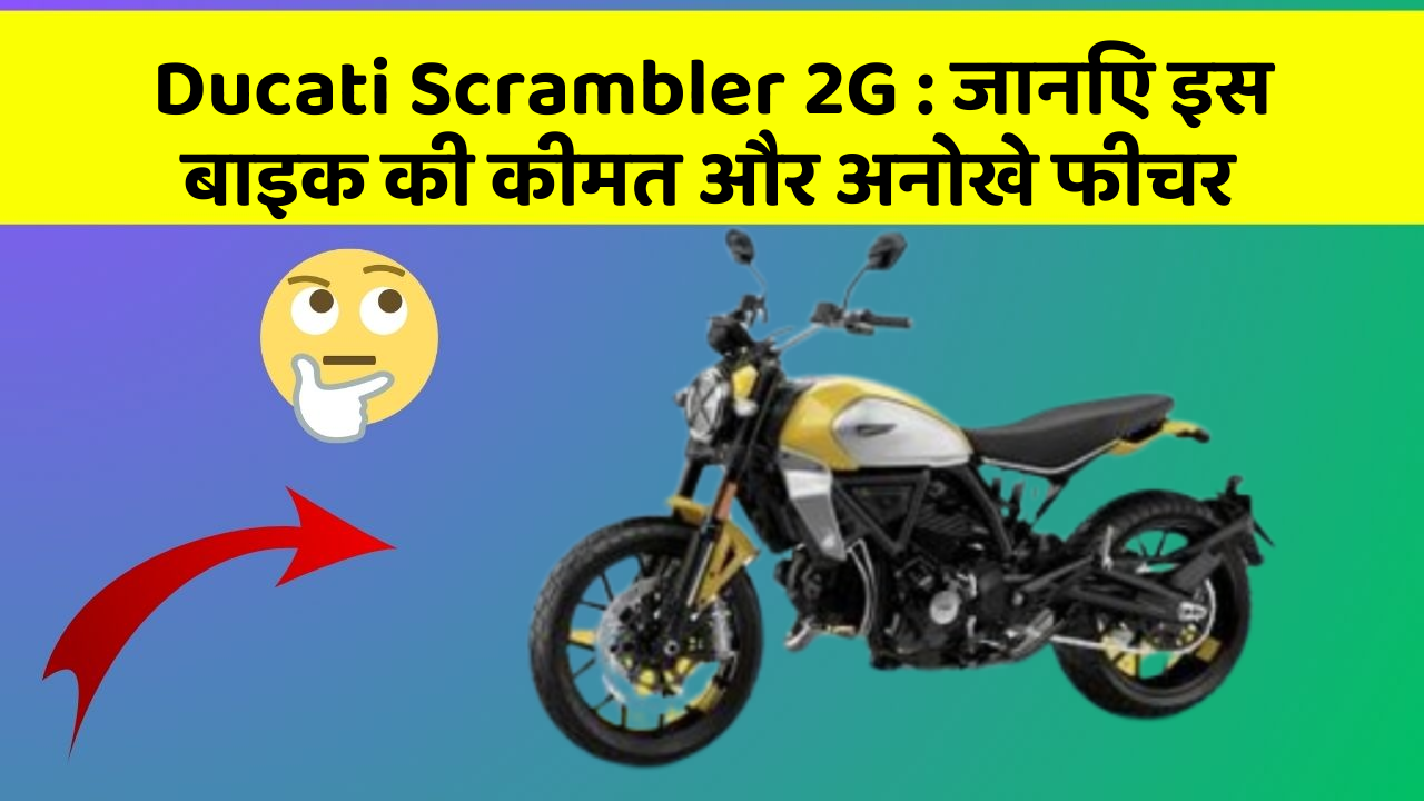 Ducati Scrambler 2G: जानिए इस बाइक की कीमत और अनोखे फीचर