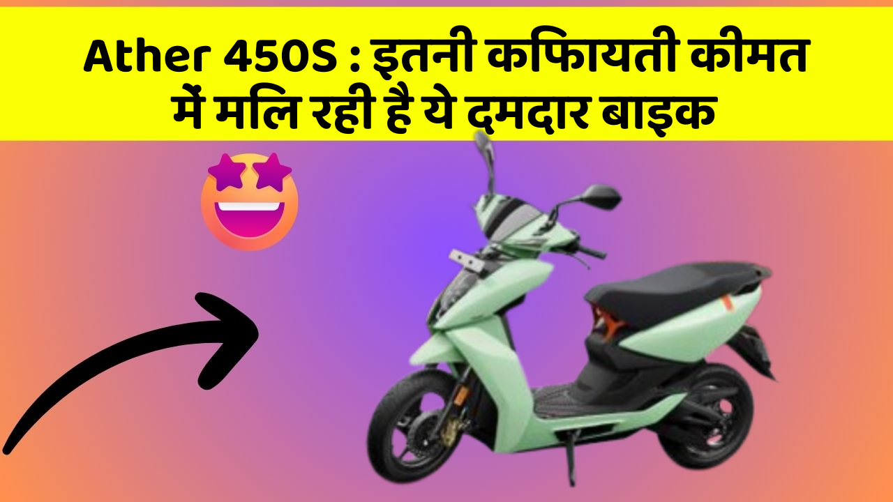 Ather 450S : इतनी किफायती कीमत में मिल रही है ये दमदार बाइक