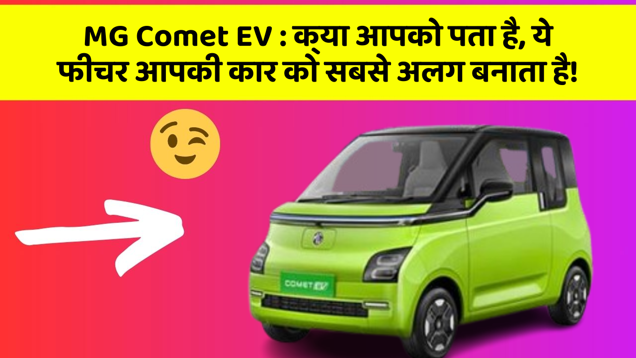 MG Comet EV: क्या आपको पता है, ये फीचर आपकी कार को सबसे अलग बनाता है!