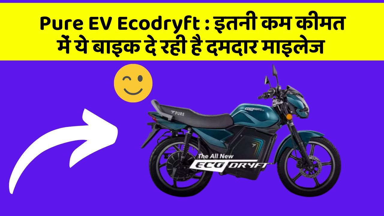 Pure EV Ecodryft: इतनी कम कीमत में ये बाइक दे रही है दमदार माइलेज