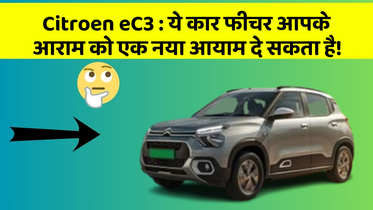 Citroen eC3 : ये कार फीचर आपके आराम को एक नया आयाम दे सकता है!